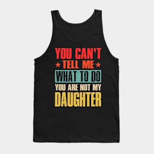 You Can't Tell Me What To Do You Are Not My Daughter Tank Top